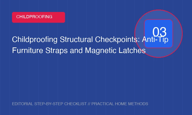 Childproofing Structural Checkpoints: Anti-Tip Furniture Straps and Magnetic Latches